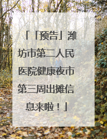 「预告」潍坊市第二人民医院健康夜市第三周出摊信息来啦！