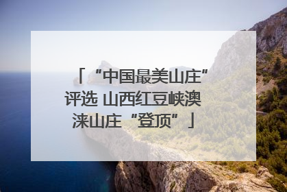 “中国最美山庄”评选 山西红豆峡澳涞山庄“登顶”