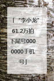 “李小龙”61.2万拍下尾号0000000手机号
