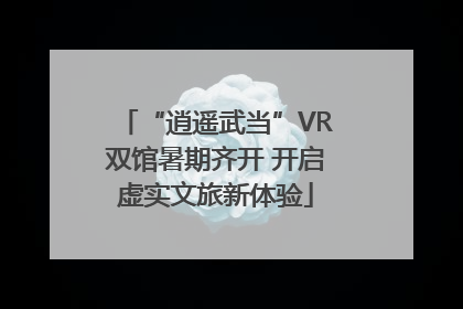 “逍遥武当”VR双馆暑期齐开 开启虚实文旅新体验