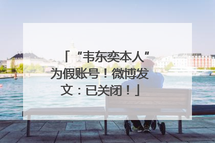 “韦东奕本人”为假账号！微博发文：已关闭！