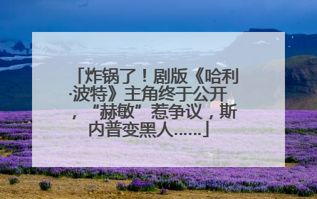 炸锅了！剧版《哈利·波特》主角终于公开，“赫敏”惹争议，斯内普变黑人……