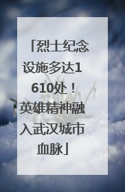 烈士纪念设施多达1610处！英雄精神融入武汉城市血脉