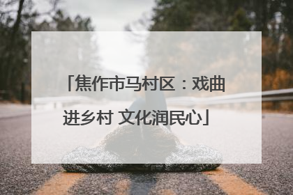 焦作市马村区：戏曲进乡村 文化润民心