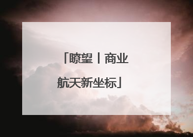 瞭望丨商业航天新坐标