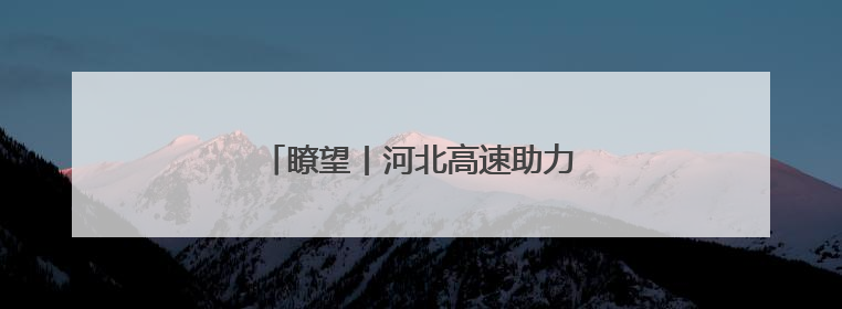瞭望丨河北高速助力文旅产业“出圈”