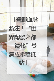 瓷都血脉新注！“世界陶瓷之都—德化”号满载希冀抵站