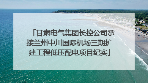 甘肃电气集团长控公司承接兰州中川国际机场三期扩建工程低压配电项目纪实