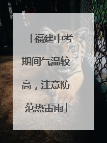 福建中考期间气温较高，注意防范热雷雨
