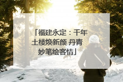 福建永定：千年土楼焕新颜 丹青妙笔绘客情