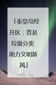 秦皇岛经开区：普及垃圾分类 助力文明新风