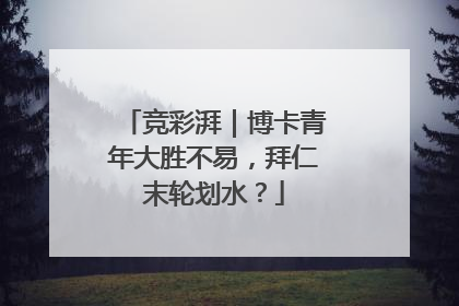 竞彩湃｜博卡青年大胜不易，拜仁末轮划水？