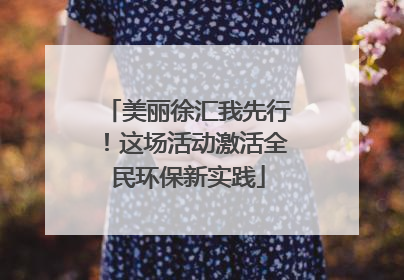 美丽徐汇我先行！这场活动激活全民环保新实践