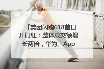 美团闪购618首日开门红：整体成交额增长两倍，华为、Apple、沃尔玛等近800个品牌翻倍增长
