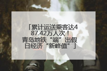 累计运送乘客达487.42万人次！青岛地铁“端”出假日经济“新峰值”