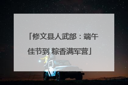 修文县人武部：端午佳节到 粽香满军营