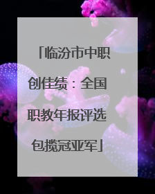 临汾市中职创佳绩：全国职教年报评选包揽冠亚军