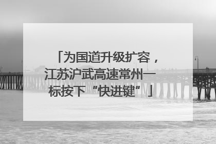 为国道升级扩容，江苏沪武高速常州一标按下“快进键”