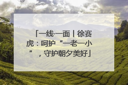 一线·一面丨徐赛虎：呵护“一老一小”，守护朝夕美好