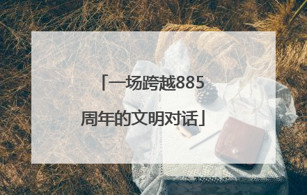 一场跨越885周年的文明对话