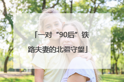 一对“90后”铁路夫妻的北疆守望