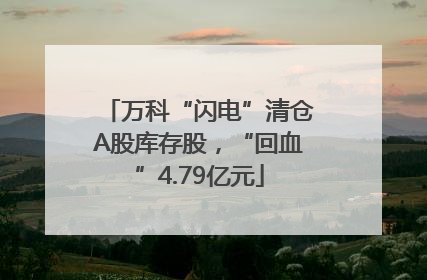 万科“闪电”清仓A股库存股，“回血”4.79亿元
