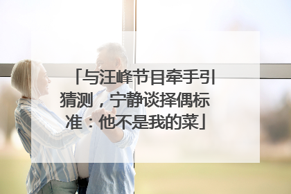 与汪峰节目牵手引猜测，宁静谈择偶标准：他不是我的菜