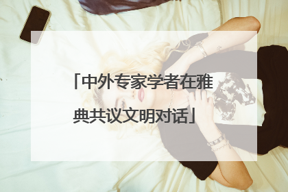 中外专家学者在雅典共议文明对话