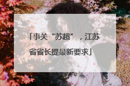 事关“苏超”，江苏省省长提最新要求
