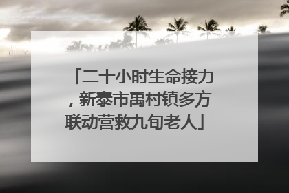 二十小时生命接力，新泰市禹村镇多方联动营救九旬老人