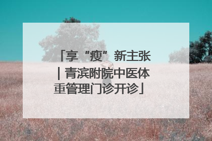 享“瘦”新主张｜青滨附院中医体重管理门诊开诊