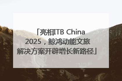 亮相ITB China 2025，鲸鸿动能文旅解决方案开辟增长新路径