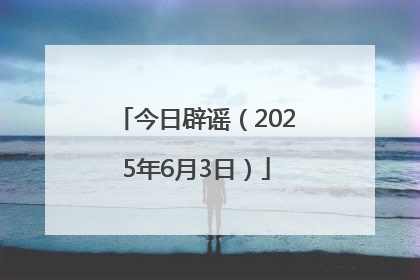 今日辟谣（2025年6月3日）