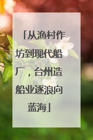 从渔村作坊到现代船厂，台州造船业逐浪向蓝海