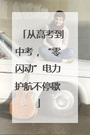 从高考到中考，“零闪动”电力护航不停歇