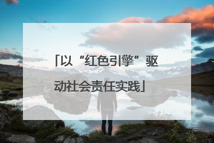 以“红色引擎”驱动社会责任实践