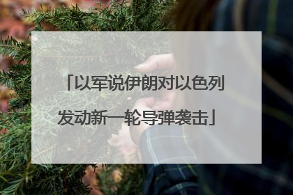 以军说伊朗对以色列发动新一轮导弹袭击
