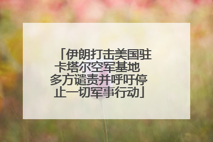 伊朗打击美国驻卡塔尔空军基地 多方谴责并呼吁停止一切军事行动