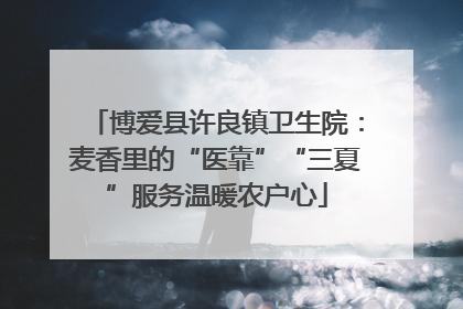 博爱县许良镇卫生院：麦香里的“医靠”“三夏”服务温暖农户心