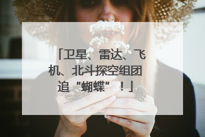 卫星、雷达、飞机、北斗探空组团追“蝴蝶”！