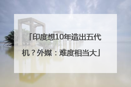 印度想10年造出五代机？外媒：难度相当大