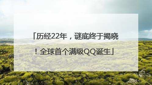 历经22年，谜底终于揭晓！全球首个满级QQ诞生