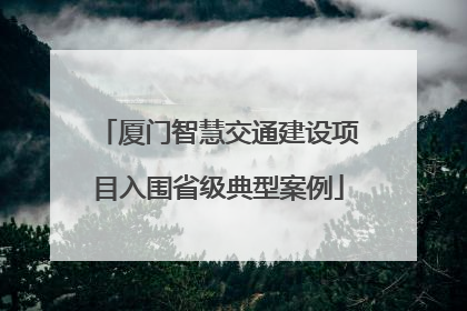 厦门智慧交通建设项目入围省级典型案例