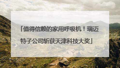 值得信赖的家用呼吸机！瑞迈特子公司斩获天津科技大奖
