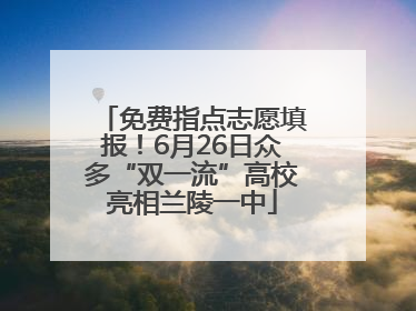 免费指点志愿填报！6月26日众多“双一流”高校亮相兰陵一中
