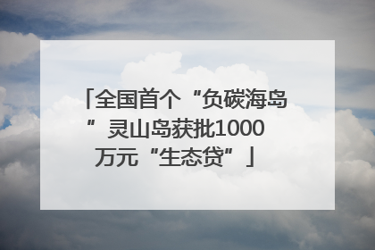 全国首个“负碳海岛”灵山岛获批1000万元“生态贷”