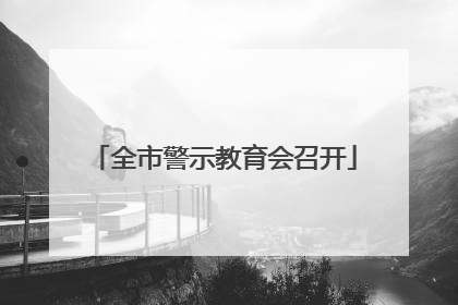 全市警示教育会召开