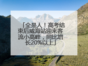 全是人！高考结束后威海站迎来客流小高峰，同比增长20%以上