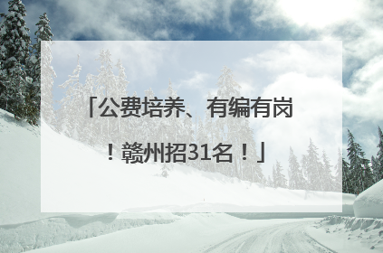 公费培养、有编有岗！赣州招31名！