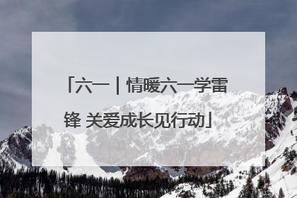 六一｜情暖六一学雷锋 关爱成长见行动